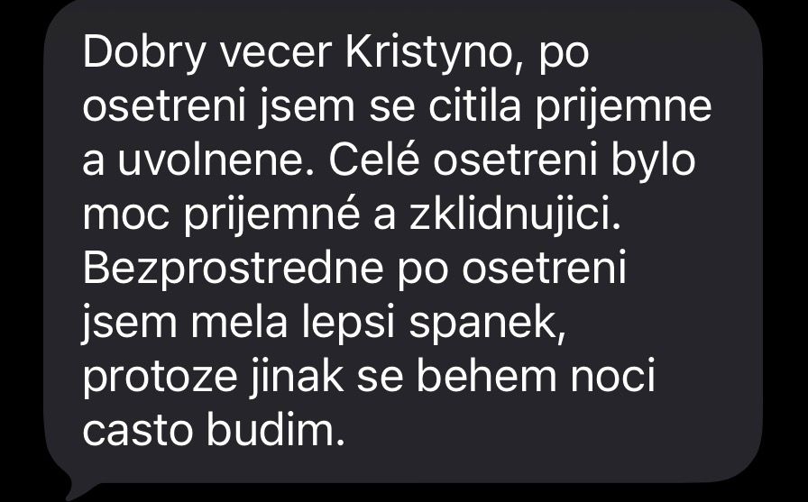 Dobrý večer Kristýno, po ošetření jsem se cítila příjemně a uvolněně. Celé ošetření bylo moc příjemné a zklidňující. Bezprostředně po ošetření jsem měla lepší spánek, protože jinak se během noci často budím.